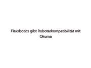 Flexxbotics gibt Roboterkompatibilität mit Okuma Machines bekannt