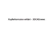 Kupferkorrosion erklärt – 3DCAD.news