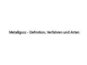 Metallguss – Definition, Verfahren und Arten