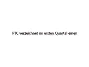 PTC verzeichnet im ersten Quartal einen Umsatzrückgang von 7 % auf 506 Mio. US-Dollar und einen Gewinn von 66 Mio. US-Dollar