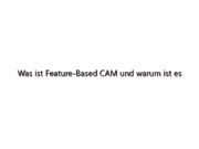 Was ist Feature-Based CAM und warum ist es wichtig?