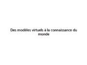 Des modèles virtuels à la connaissance du monde réel