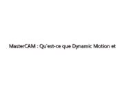 MasterCAM : Qu'est-ce que Dynamic Motion et dois-je l'utiliser ?