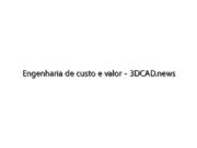 Engenharia de custo e valor – 3DCAD.news
