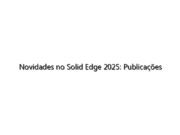 Novidades no Solid Edge 2025: Publicações técnicas