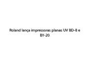 Roland lança impressoras planas UV BD-8 e BY-20 Direct-To-Film
