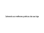 Salvando as melhores práticas da sua loja