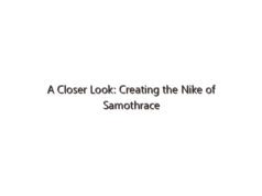 A Closer Look: Creating the Nike of Samothrace Statue