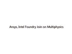 Ansys, Intel Foundry Join on Multiphysics Analysis Solution for EMIB 2.5D Assembly Technology