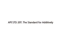 API STD 20T: The Standard for Additively Manufactured Polymer-based Components in the Oil & Gas Industries