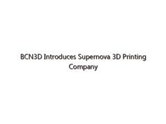 BCN3D Introduces Supernova 3D Printing Company