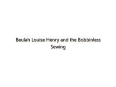 Beulah Louise Henry and the Bobbinless Sewing Machine