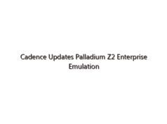 Cadence Updates Palladium Z2 Enterprise Emulation System