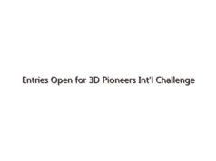 Entries Open for 3D Pioneers Int’l Challenge 2024 for Additive Manufacturing and Advanced Technologies through Mar 11