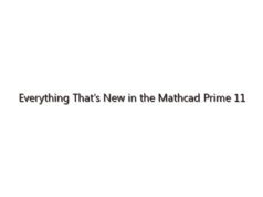 Everything That’s New in the Mathcad Prime 11 Release