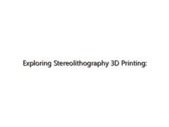 Exploring Stereolithography 3D Printing: Precision, Innovation, & Real-World Applications