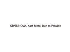 GPAINNOVA, Xact Metal Join to Provide Comprehensive Metal 3D Printing Solutions