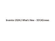 Inventor 2024.2 What’s New – 3DCAD.news