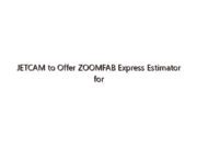 JETCAM to Offer ZOOMFAB Express Estimator for Sheet Metal Industry
