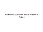 Mastercam 2025 Public Beta: 3 Features to Explore