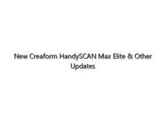 New Creaform HandySCAN Max Elite & Other Updates