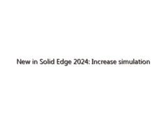 New in Solid Edge 2024: Increase simulation speed, performance and reliability