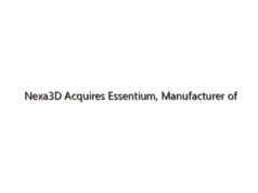 Nexa3D Acquires Essentium, Manufacturer of High-Speed Extrusion 3D Printing Technologies