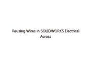Reusing Wires in SOLIDWORKS Electrical Across Multiple Projects