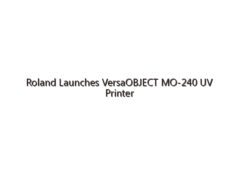 Roland Launches VersaOBJECT MO-240 UV Printer