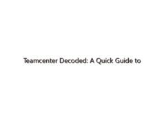 Teamcenter Decoded: A Quick Guide to Understanding Teamcenter PLM