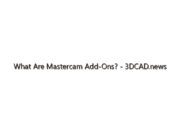 What Are Mastercam Add-Ons? – 3DCAD.news